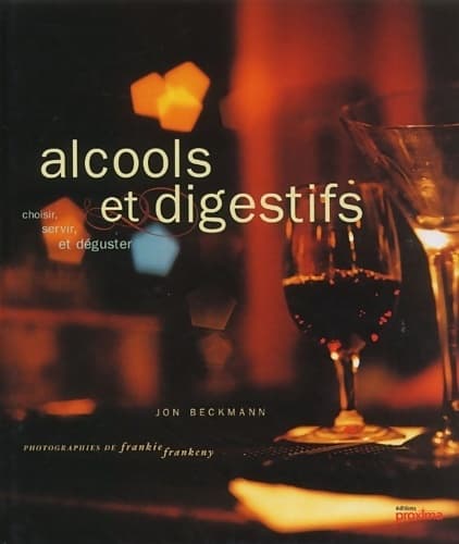 Alcools et digestifs. Choisir servir et déguster - Jon Beckmann