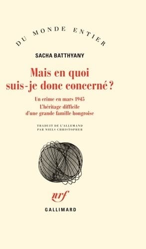 Mais en quoi suis-je donc concerné ? : Un crime en mars 1945. L?histoire d?une grande famille hongroise
